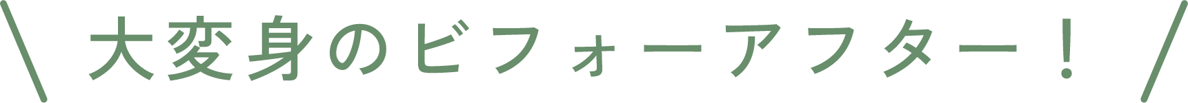 大変身のビフォーアフター！